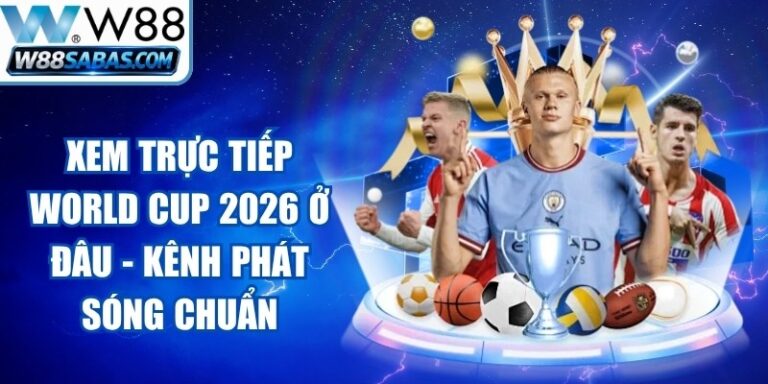 Xem Trực Tiếp World Cup 2026 Ở Đâu